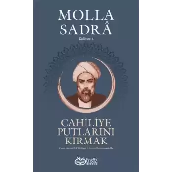 Cahiliye Putlarını Kırmak - Molla Sadra Külliyatı 4