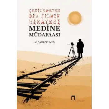 Çekilemeyen Bir Filmin Hikâyesi Medine Müdafaası
