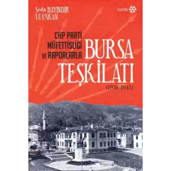 CHP Parti Müfettişliği ve Raporlarla Bursa Teşkilatı 1936-1945