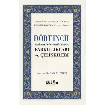 Dört İncil - Yazılması Derlenmesi Muhtevası-Farklılıkları ve Çelişkileri
