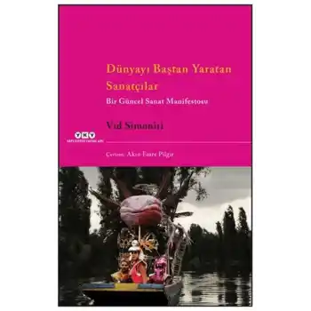 Dünyayı Baştan Yaratan Sanatçılar Bir Güncel Sanat Manifestosu