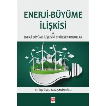 Enerji-Büyüme İlişkisi ve Enerji Büyüme İlişkisini Etkileyen Unsurlar