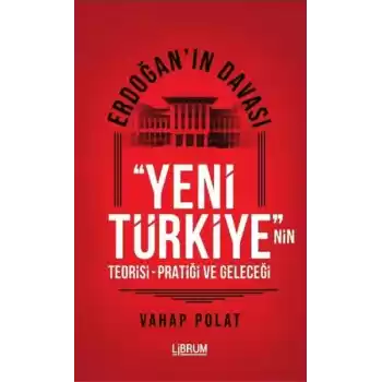 Erdoğanın Davası - Yeni Türkiyenin Teorisi - Pratiği ve Geleceği