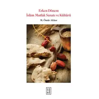 Erken Dönem İslam Mutfak Sanatı ve Kültürü  (Ciltli)