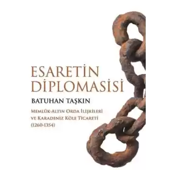 Esaretin Diplomasisi - Memlûk-Altın Orda İlişkileri ve Karadeniz Köle Ticareti (1260-1354)