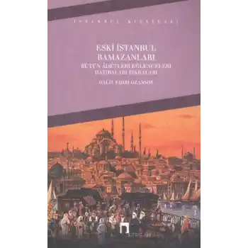 Eski İstanbul Ramazanları Bütün Adetleri Eğlenceleri Hatıraları Fıkraları
