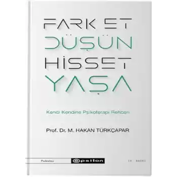 Fark Et Düşün Hisset Yaşa - Kendi Kendine Psikoterapi Rehberi