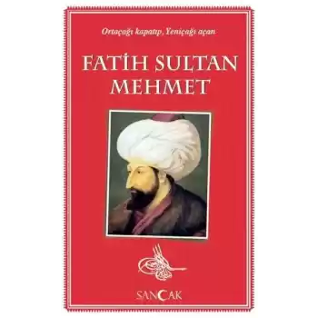 Fatih Sultan Mehmet - Ortaçağı Kapatıp, Yeniçağı Açan