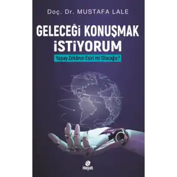 Geleceği Konuşmak İstiyorum Yapay Zekanın Esiri mi Olacağız?