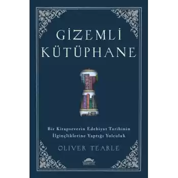 Gizemli Kütüphane - Bir Kitapseverin Edebiyat Tarihinin İlginçliklerine Yaptığı Yolculuk