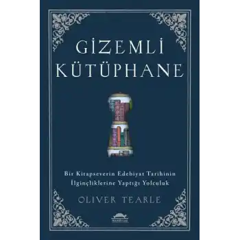 Gizemli Kütüphane - Bir Kitapseverin Edebiyat Tarihinin İlginçliklerine Yaptığı Yolculuk