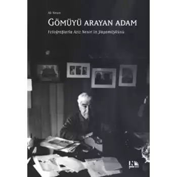 Gömüyü Arayan Adam  Fotoğraflarla Aziz Nesinin Yaşamöyküsü