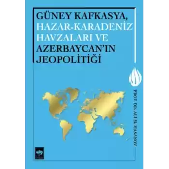 Güney Kafkasya, Hazar-Karadeniz Havzaları ve Azerbaycanın Jeopolitiği