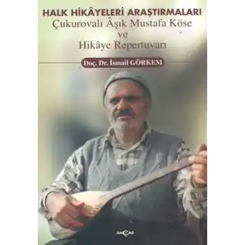 Halk Hikayeleri Araştırmaları: Çukurovalı Aşık Mustafa Köse ve Hikaye Repertuvarı
