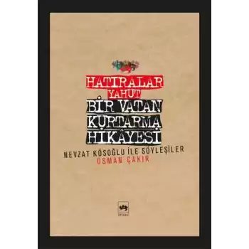 Hatıralar Yahut Bir Vatan Kurtarma Hikayesi (Nevzat Kösoğlu ile Söyleşiler)