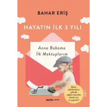 Hayatın İlk 3 Yılı - Anne Babama İlk Mektuplarım