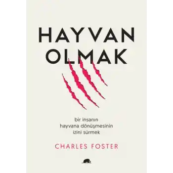 Hayvan Olmak - Bir İnsanın Hayvana Dönüşmesinin İzini Sürmek