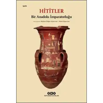 Hititler - Bir Anadolu İmparatorluğu