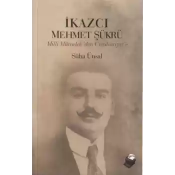 İkazcı Mehmet Şükrü / Milli Mücadeleden Cumhuriyete