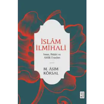 İslam İlmihali - İman, İbadet ve Ahlak Esasları