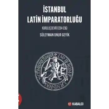 İstanbul Latin İmparatorluğu Kuruluş Devri (1204-1216)