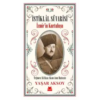 İstiklal Süvarisi - İzmirin Kurtuluşu - Teğmen Ali Rıza Akıncı’nın Hatıratı