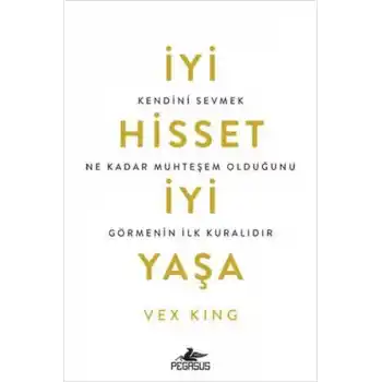 İyi Hisset İyi Yaşa: Kendini Sevmek Ne Kadar Muhteşem Olduğunu Görmenin İlk Kuralıdır
