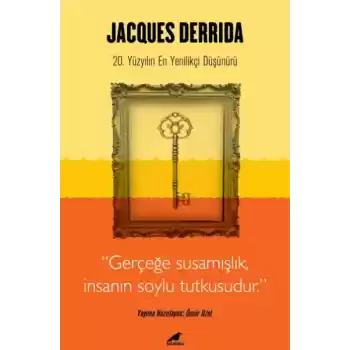 Jacques Derrida - Gerçeğe Susamışlık İnsanın Soylu Tutkusudur