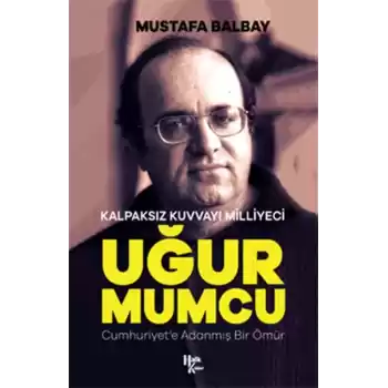 Kalpaksız Kuvvayı Milliyeci Uğur Mumcu - Cumhuriyete Adanmış Bir Ömür