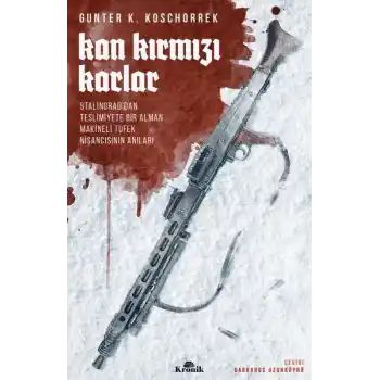 Kan Kırmızı Karlar - Stalingrad’dan Teslimiyete Bir Alman Makineli Tüfek Nişancısının Anıları