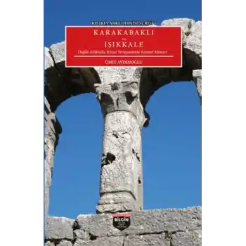 Kılıkıa Arkeolojisi Serisi 1 - Karakabaklı ve Işıkkale