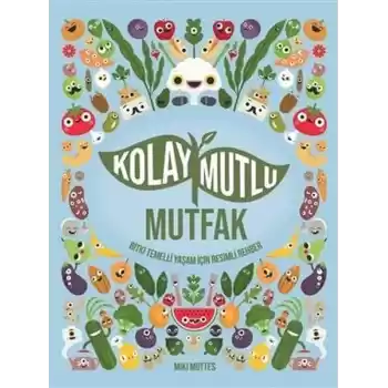 Kolay Mutlu Mutfak - Bitki Temelli Yaşam İçin Resimli Rehber