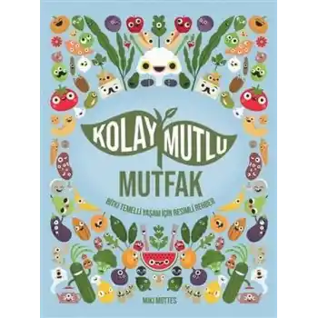 Kolay Mutlu Mutfak - Bitki Temelli Yaşam İçin Resimli Rehber