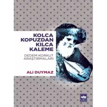 Kolca Kopuzdan Kılca Kaleme - Dedem Korkut Araştırmaları