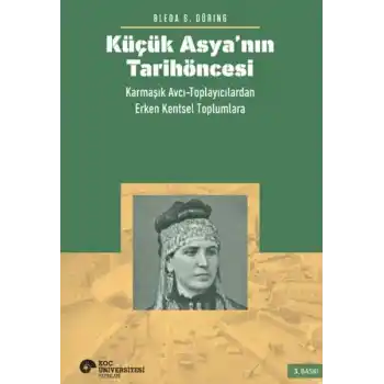Küçük Asya’nın Tarihöncesi: Karmaşık Avcı-Toplayıcılardan Erken Kentsel Toplumlara