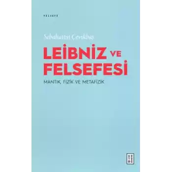 Leibniz ve Felsefesi: Mantık, Fizik ve Metafizik