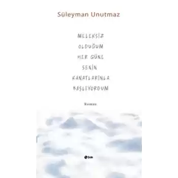 Meleksiz Olduğum Her Güne Senin Kanatlarınla Başlıyordum