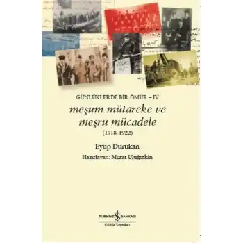 Meşum Mütareke ve Meşru Mücadele 1918-1922-Günlüklerde Bir Ömür-4