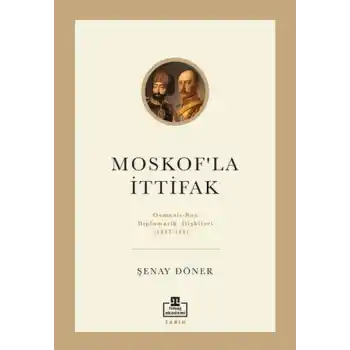 Moskofla İttifak - Osmanlı – Rus Diplomatik İlişkileri