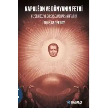 Napoleon ve Dünyanın Fethi - 1812’den 1832’ye Evrensel Monarşinin Tarihi