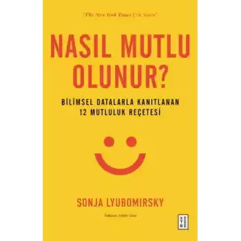Nasıl Mutlu Olunur? - Bilimsel Datalarla Kanıtlanan 12 Mutluluk Reçetesi