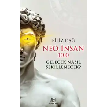 Neo İnsan 10.0 Gelecek Nasıl Şekillenecek?
