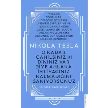 Nikola Tesla - O Kadar Cahilsiniz ki Dininiz Var Diye Ahlaka İhtiyacınız Kalmadığını Sanıyorsunuz