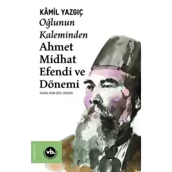 Oğlunun Kaleminden Ahmet Midhat Efendi ve Dönemi