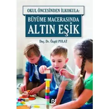 Okul Öncesinde İlkokula: Büyüme Macerasında Altın Eşik