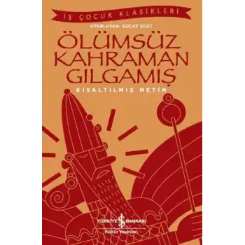 Ölümsüz Kahraman Gılgamış - İş Çocuk Klasikleri - Kısaltılmış Metin