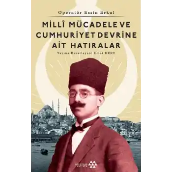Operatör Emin Erkul - Milli Mücadele ve Cumhuriyet Devrine Ait Hatıralar