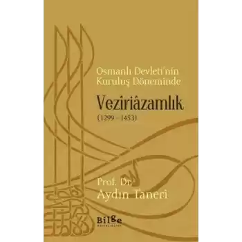 Osmanlı Devleti’nin Kuruluş Döneminde Veziriazamlık (1299 - 1453)