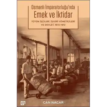 Osmanlı İmparatorluğu’nda Emek ve İktidar Tütün İşçileri, İşyeri Yöneticileri ve Devlet, 1872-1912