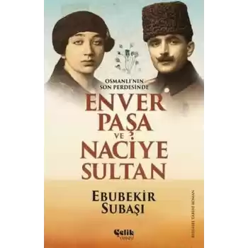Osmanlının Son Perdesinde Enver Paşa ve Naciye Sultan